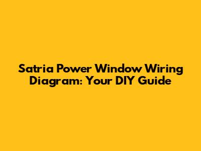 Satria Power Window Wiring Diagram: Your DIY Guide
