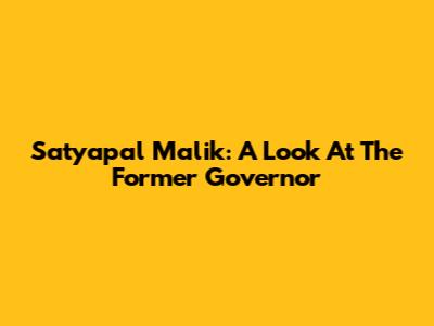 Satyapal Malik: A Look At The Former Governor