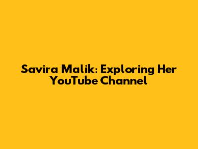 Savira Malik: Exploring Her YouTube Channel