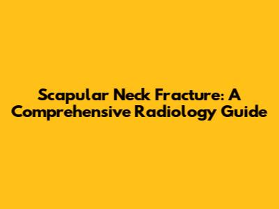 Scapular Neck Fracture: A Comprehensive Radiology Guide