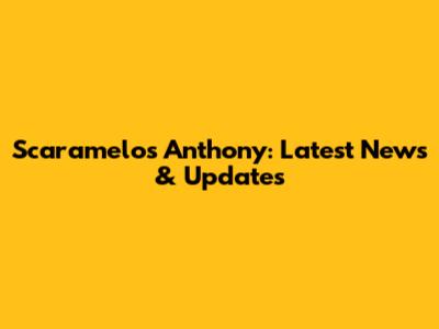 Scaramelos Anthony: Latest News & Updates