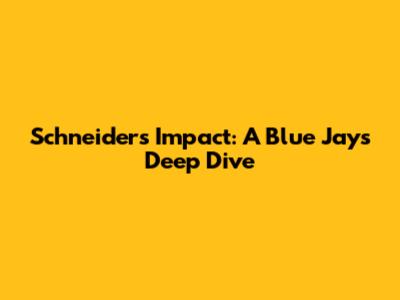 Schneider's Impact: A Blue Jays Deep Dive
