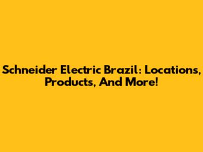 Schneider Electric Brazil: Locations, Products, And More!