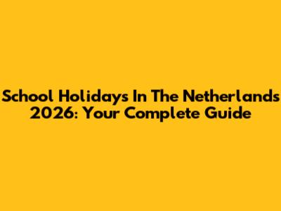 School Holidays In The Netherlands 2026: Your Complete Guide