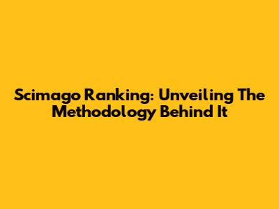 Scimago Ranking: Unveiling The Methodology Behind It