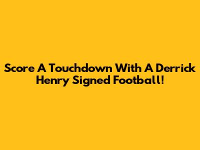 Score A Touchdown With A Derrick Henry Signed Football!