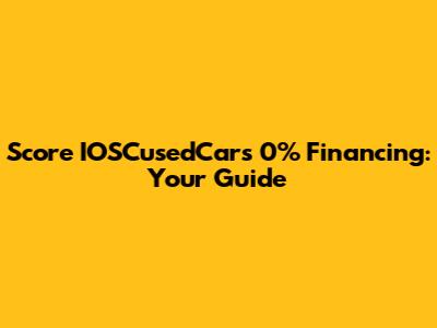 Score IOSCusedCars 0% Financing: Your Guide