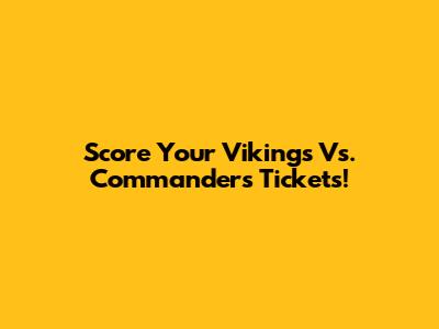 Score Your Vikings Vs. Commanders Tickets!