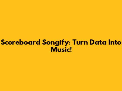 Scoreboard Songify: Turn Data Into Music!