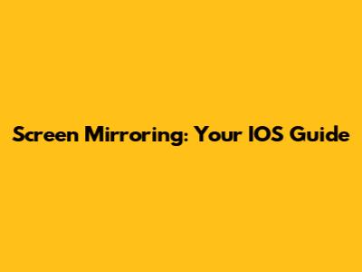 Screen Mirroring: Your IOS Guide
