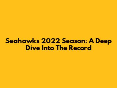 Seahawks 2022 Season: A Deep Dive Into The Record
