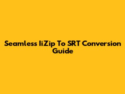 Seamless IiZip To SRT Conversion Guide