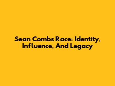 Sean Combs' Race: Identity, Influence, And Legacy
