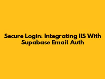 Secure Login: Integrating IIS With Supabase Email Auth