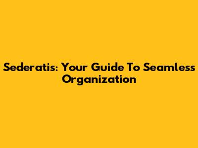 Sederatis: Your Guide To Seamless Organization