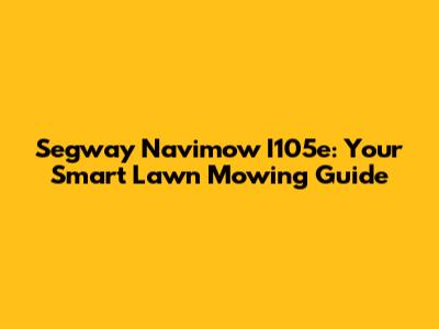Segway Navimow I105e: Your Smart Lawn Mowing Guide