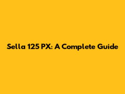 Sella 125 PX: A Complete Guide