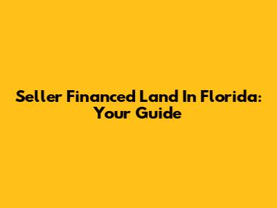 Seller Financed Land In Florida: Your Guide