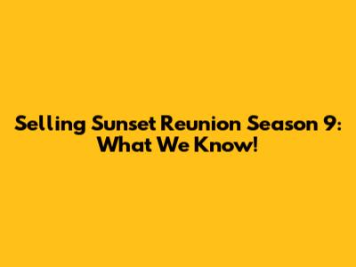 Selling Sunset Reunion Season 9: What We Know!