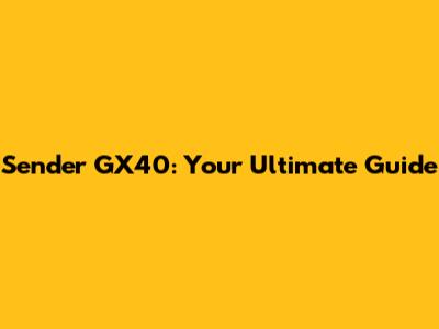 Sender GX40: Your Ultimate Guide