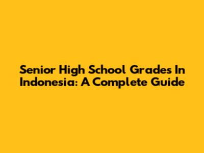 Senior High School Grades In Indonesia: A Complete Guide