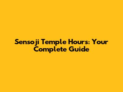 Sensoji Temple Hours: Your Complete Guide