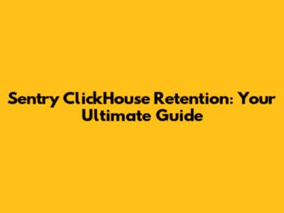Sentry ClickHouse Retention: Your Ultimate Guide
