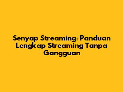 Senyap Streaming: Panduan Lengkap Streaming Tanpa Gangguan