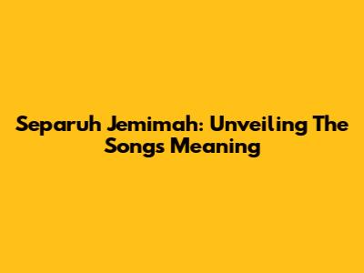 Separuh Jemimah: Unveiling The Song's Meaning