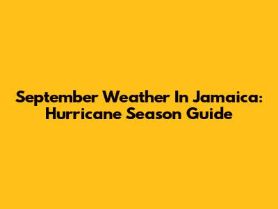 September Weather In Jamaica: Hurricane Season Guide