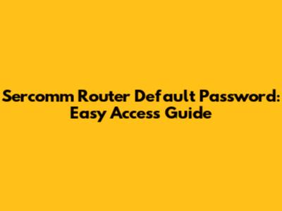 Sercomm Router Default Password: Easy Access Guide