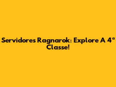 Servidores Ragnarok: Explore A 4ª Classe!