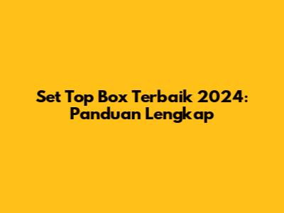 Set Top Box Terbaik 2024: Panduan Lengkap