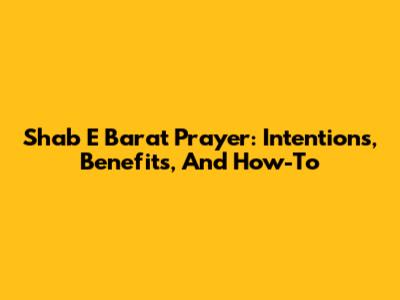 Shab E Barat Prayer: Intentions, Benefits, And How-To