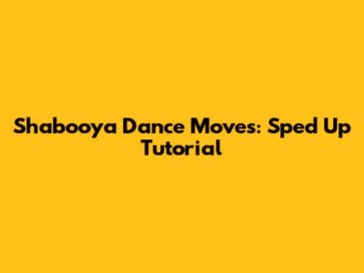 Shabooya Dance Moves: Sped Up Tutorial