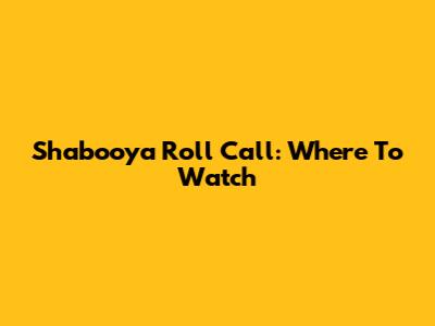 Shabooya Roll Call: Where To Watch