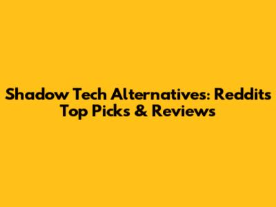 Shadow Tech Alternatives: Reddit's Top Picks & Reviews