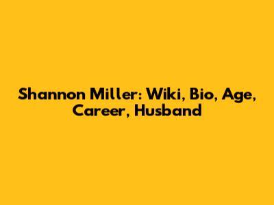 Shannon Miller: Wiki, Bio, Age, Career, Husband