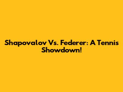 Shapovalov Vs. Federer: A Tennis Showdown!