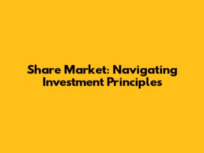 Share Market: Navigating Investment Principles
