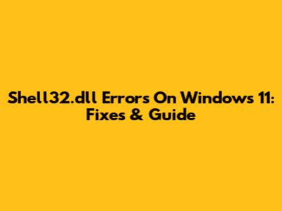 Shell32.dll Errors On Windows 11: Fixes & Guide