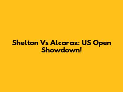 Shelton Vs Alcaraz: US Open Showdown!