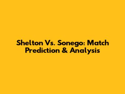 Shelton Vs. Sonego: Match Prediction & Analysis