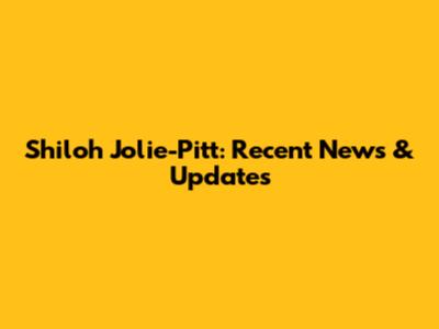 Shiloh Jolie-Pitt: Recent News & Updates