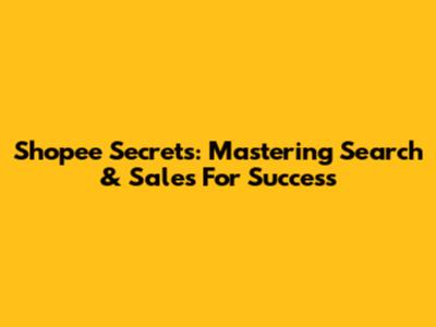 Shopee Secrets: Mastering Search & Sales For Success
