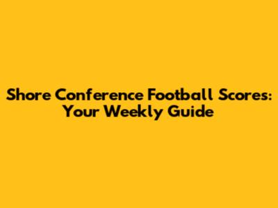 Shore Conference Football Scores: Your Weekly Guide
