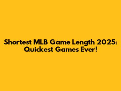 Shortest MLB Game Length 2025: Quickest Games Ever!