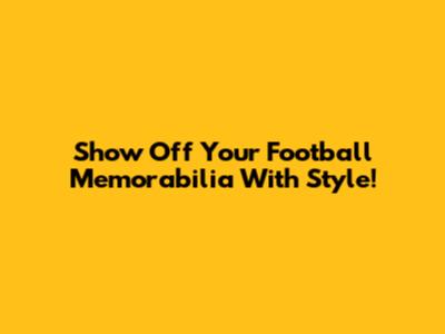 Show Off Your Football Memorabilia With Style!