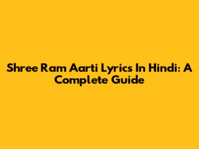 Shree Ram Aarti Lyrics In Hindi: A Complete Guide