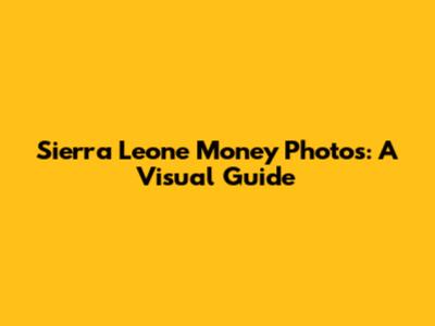 Sierra Leone Money Photos: A Visual Guide